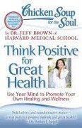 Chicken Soup for the Soul: Think Positive for Great Health - Jeff Brown
