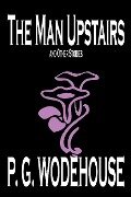 The Man Upstairs and Other Stories by P. G. Wodehouse, Fiction, Classics, Short Stories - P. G. Wodehouse