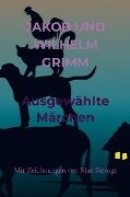 Ausgewählte Märchen - Jakob und Wilhelm Grimm