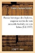 Cover-Bild zum Titel 'Poésie Héroïque Des Indiens, Esquisse Suivie d'Un Choix de Vers Sanscrits Traduits En Vers Latins' von 'Frédéric Gustave Eichhoff'