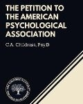 The Petition to the American Psychological Association - C. a. Childress Psy D.