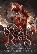 Six Scorched Roses - Carissa Broadbent
