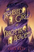 Cover-Bild zum Titel 'The Troubled Girls of Dragomir Academy' von 'Anne Ursu'