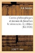 Contes Philosophiques Et Moraux de Jonathan Le Visionnaire. 2e Édition - X -B Saintine