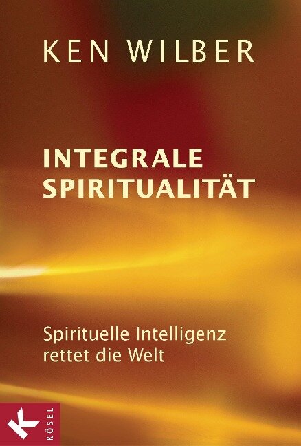 Integrale Spiritualität - Ken Wilber