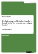 Cover-Bild zum Titel 'Die Bedeutung der biblischen Sprache in Joseph Roths "Die Legende vom heiligen Trinker"' von 'Antonia Müller'