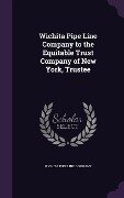 Wichita Pipe Line Company to the Equitable Trust Company of New York, Trustee - 