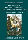Der Zar Saltan / Die tote Zarentochter / Der Fischer und das Fischlein (Großdruck) - Alexander S. Puschkin