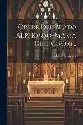 Opere Del Beato Alphonso-maria De Liguori... - Alphonse De Liguori