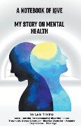 A Notebook of Love My Story on Mental Health - Luis Trivino