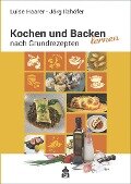 Kochen und Backen lernen nach Grundrezepten - Luise Haarer, Jörg Ilzhöfer