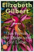 Das Wesen der Dinge und der Liebe - Elizabeth Gilbert
