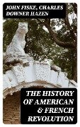 The History of American & French Revolution - John Fiske, Charles Downer Hazen