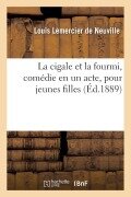 Cover-Bild zum Titel 'La Cigale Et La Fourmi, Comédie En Un Acte, Pour Jeunes Filles' von 'Louis Lemercier De Neuville'