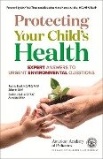 Protecting Your Child's Health: Expert Answers to Urgent Environmental Questions - American Academy Of Pediatrics, Sophie Balk, Ruth A. Etzel