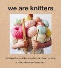 We Are Knitters: Knitspiration to Take Anywhere and Everywhere - Alberto Bravo, Pepita Marin