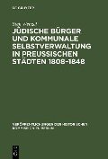Jüdische Bürger und kommunale Selbstverwaltung in preußischen Städten 1808-1848 - Stefi Wenzel