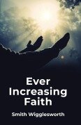 Cover-Bild zum Titel 'Ever Increasing Faith' von 'Smith Wigglesworth'