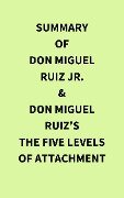 Summary of Don Miguel Ruiz Jr. & Don Miguel Ruiz's The Five Levels of Attachment - IRB Media