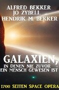 Galaxien, in denen nie zuvor ein Mensch gewesen ist: 1700 Seiten Space Opera - Alfred Bekker, Jo Zybell, Hendrik M. Bekker