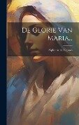 De Glorie Van Maria... - Alphonse De Liguori