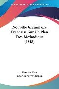 Nouvelle Grammaire Francaise, Sur Un Plan Tres-Methodique (1848) - Francois Noel, Charles Pierre Chapsal
