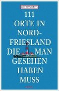 111 Orte in Nordfriesland, die man gesehen haben muss - Jochen Reiss