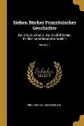 Sieben Bücher Französischer Geschichte: Nach Gedruckten U. Handschriftlichen, Theilweise Unbenutzten Quellen; Volume 1 - Friedrich Wilhelm Ebeling