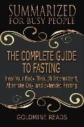 The Complete Guide to Fasting - Summarized for Busy People: Heal Your Body Through Intermittent, Alternate-Day, and Extended Fasting: Based on the Book by Jason Fung and Jimmy Moore - Goldmine Reads