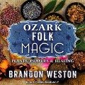 Ozark Folk Magic Lib/E: Plants, Prayers & Healing - Brandon Weston