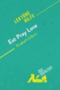 Eat, pray, love von Elizabeth Gilbert (Lektürehilfe) - Catherine Bourguignon, derQuerleser