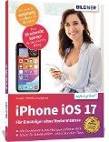 Apple iPhone mit iOS 17 - Für Einsteiger ohne Vorkenntnisse - Anja Schmid, Daniela Eichlseder