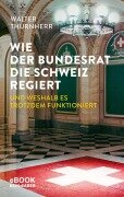Cover-Bild zum Titel 'Wie der Bundesrat die Schweiz regiert und weshalb es trotzdem funktioniert' von 'Walter Thurnherr'