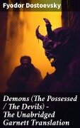 Demons (The Possessed / The Devils) - The Unabridged Garnett Translation - Fyodor Dostoevsky