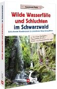Wilde Wasserfälle und Schluchten im Schwarzwald - Lars Freudenthal, Annette Freudenthal