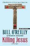 Killing Jesus - Bill O'Reilly, Martin Dugard