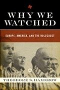 Why We Watched: Europe, America, and the Holocaust - Theodore S. Hamerow
