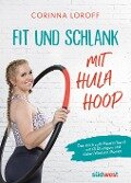 Fit und schlank mit Hula Hoop - Corinna Loroff
