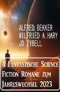 4 Fantastische Science Fiction Romane zum Jahreswechsel 2023 - Alfred Bekker, Jo Zybell, Wilfried A. Hary