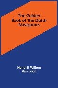 The Golden Book of the Dutch Navigators - Hendrik Willem Van Loon