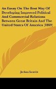 An Essay On The Best Way Of Developing Improved Political And Commercial Relations Between Great Britain And The United States Of America (1869) - Joshua Leavitt