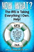 Now What? The IRS is Taking Everything I Own. Help!: You don't have to watch as your bounty is hauled away. (Life-preserving tax tips, quips & advice - Ntpif Jeffrey a. Schneider Ea Ctrs