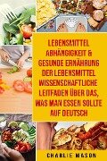 Lebensmittelabhängigkeit & Gesunde Ernährung Der lebensmittelwissenschaftliche Leitfaden über das, was man essen sollte Auf Deutsch - Charlie Mason