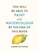 Cover-Bild zum Titel 'You Will Be Able to Paint with Watercolour by the End of This Book' von 'Harriet de Winton'