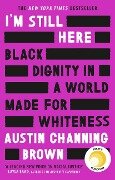 I'm Still Here: Black Dignity in a World Made for Whiteness - Austin Channing Brown