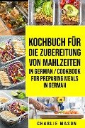 Kochbuch für die Zubereitung von Mahlzeiten In German/ Cookbook For Preparing Meals In German - Charlie Mason