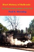 Short History of Railroads (Short History Series, #7) - Paul R. Wonning