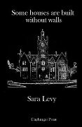 Some houses are built without walls: Poems from the Staffordshire Asylums - Sara Levy