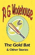 The Gold Bat & Other Stories - From the Manor Wodehouse Collection, a selection from the early works of P. G. Wodehouse - P. G. Wodehouse