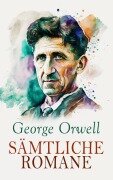 George Orwell - Sämtliche Romane - George Orwell